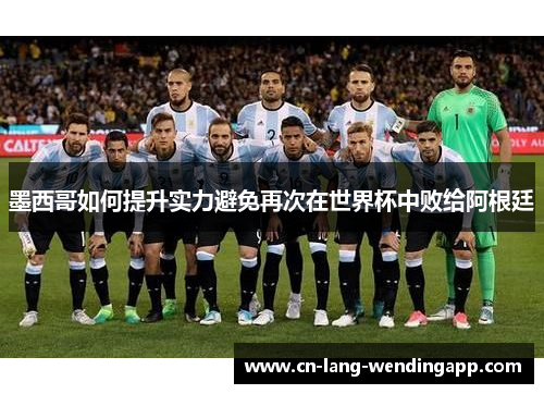 墨西哥如何提升实力避免再次在世界杯中败给阿根廷