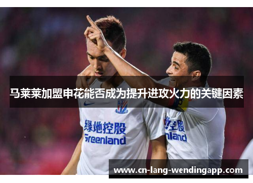 马莱莱加盟申花能否成为提升进攻火力的关键因素