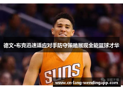 德文·布克迅速适应对手防守策略展现全能篮球才华
