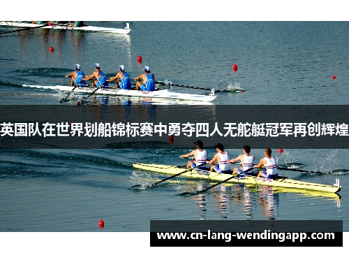 英国队在世界划船锦标赛中勇夺四人无舵艇冠军再创辉煌