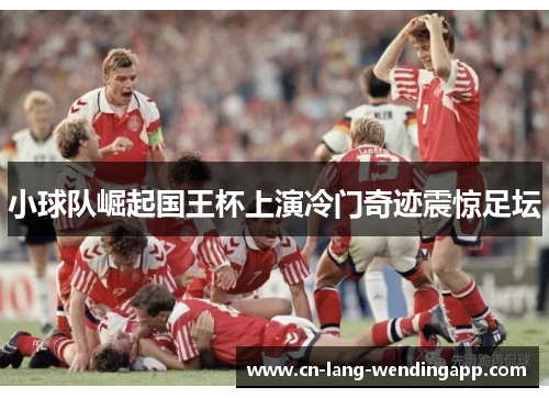 小球队崛起国王杯上演冷门奇迹震惊足坛