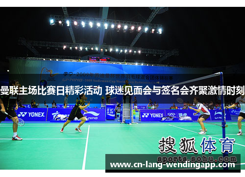 曼联主场比赛日精彩活动 球迷见面会与签名会齐聚激情时刻
