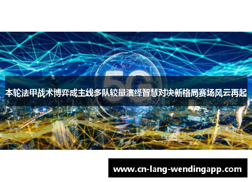 本轮法甲战术博弈成主线多队较量演绎智慧对决新格局赛场风云再起