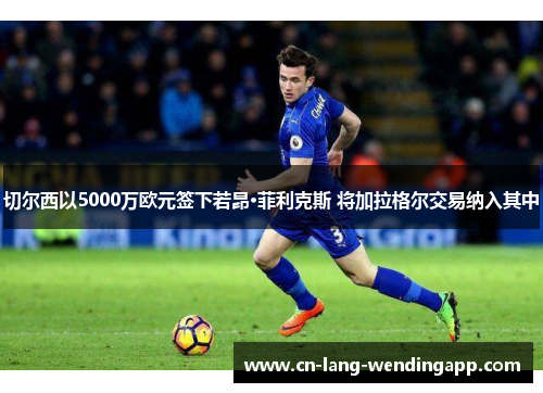 切尔西以5000万欧元签下若昂·菲利克斯 将加拉格尔交易纳入其中 切尔西以5000万欧元签下若昂·菲利克斯 将加拉格尔交易纳入其中