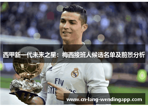西甲新一代未来之星：梅西接班人候选名单及前景分析