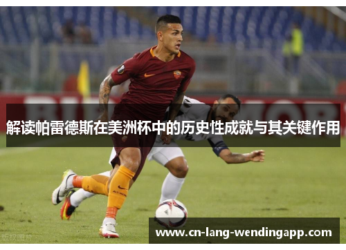 解读帕雷德斯在美洲杯中的历史性成就与其关键作用