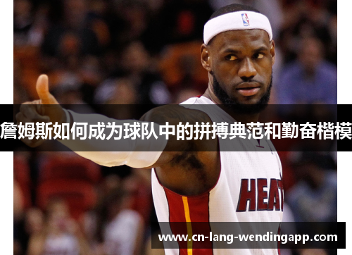 詹姆斯如何成为球队中的拼搏典范和勤奋楷模