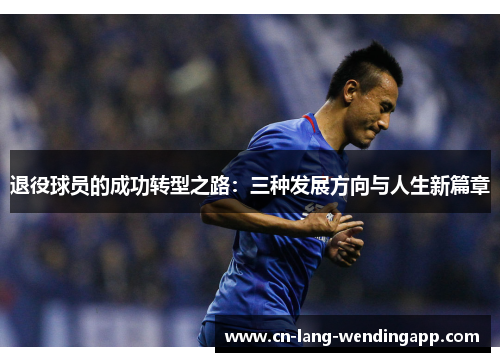 退役球员的成功转型之路：三种发展方向与人生新篇章