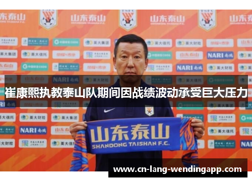 崔康熙执教泰山队期间因战绩波动承受巨大压力